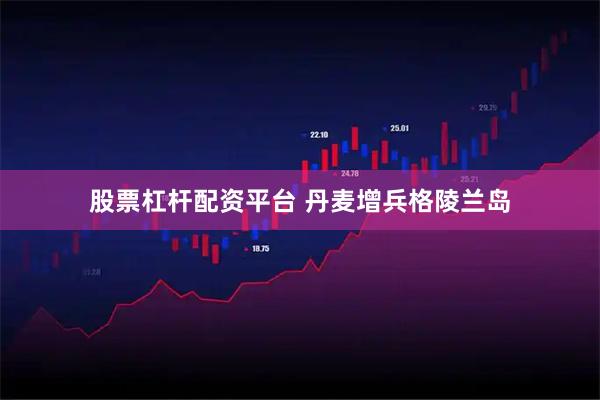 股票杠杆配资平台 丹麦增兵格陵兰岛