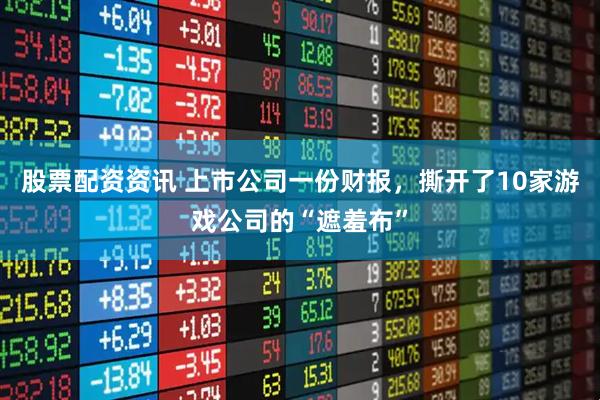 股票配资资讯 上市公司一份财报，撕开了10家游戏公司的“遮羞布”